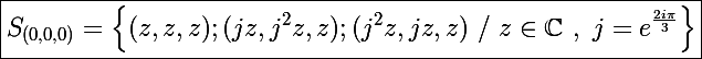 \Large\boxed{S_{(0,0,0)}=\left\{(z,z,z);(jz,j^2z,z);(j^2z,jz,z)~/~z\in\mathbb C~,~j=e^{\frac{2i\pi}{3}}\right\}}
